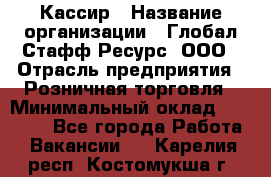 Кассир › Название организации ­ Глобал Стафф Ресурс, ООО › Отрасль предприятия ­ Розничная торговля › Минимальный оклад ­ 22 500 - Все города Работа » Вакансии   . Карелия респ.,Костомукша г.